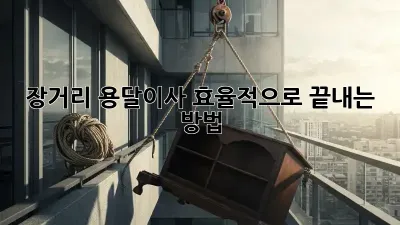 장거리 용달이사, 효율적으로 끝내는 방법!