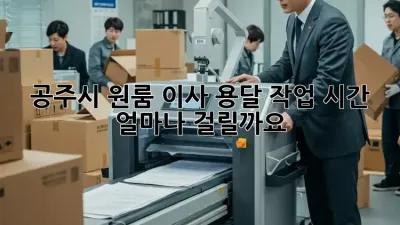 공주시 원룸 이사 용달, 작업 시간 얼마나 걸릴까요?