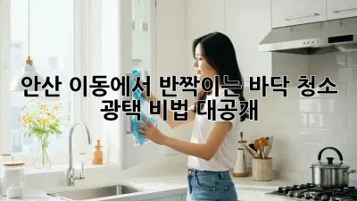 안산 이동에서 반짝이는 바닥 청소, 광택 비법 대공개!